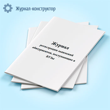 Журнал регистрации заявлений абитуриентов, поступающих в ВУЗы