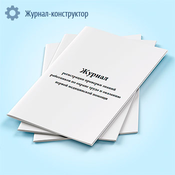 Журнал регистрации проверки знаний работников по охране труда и оказанию первой медицинской помощи